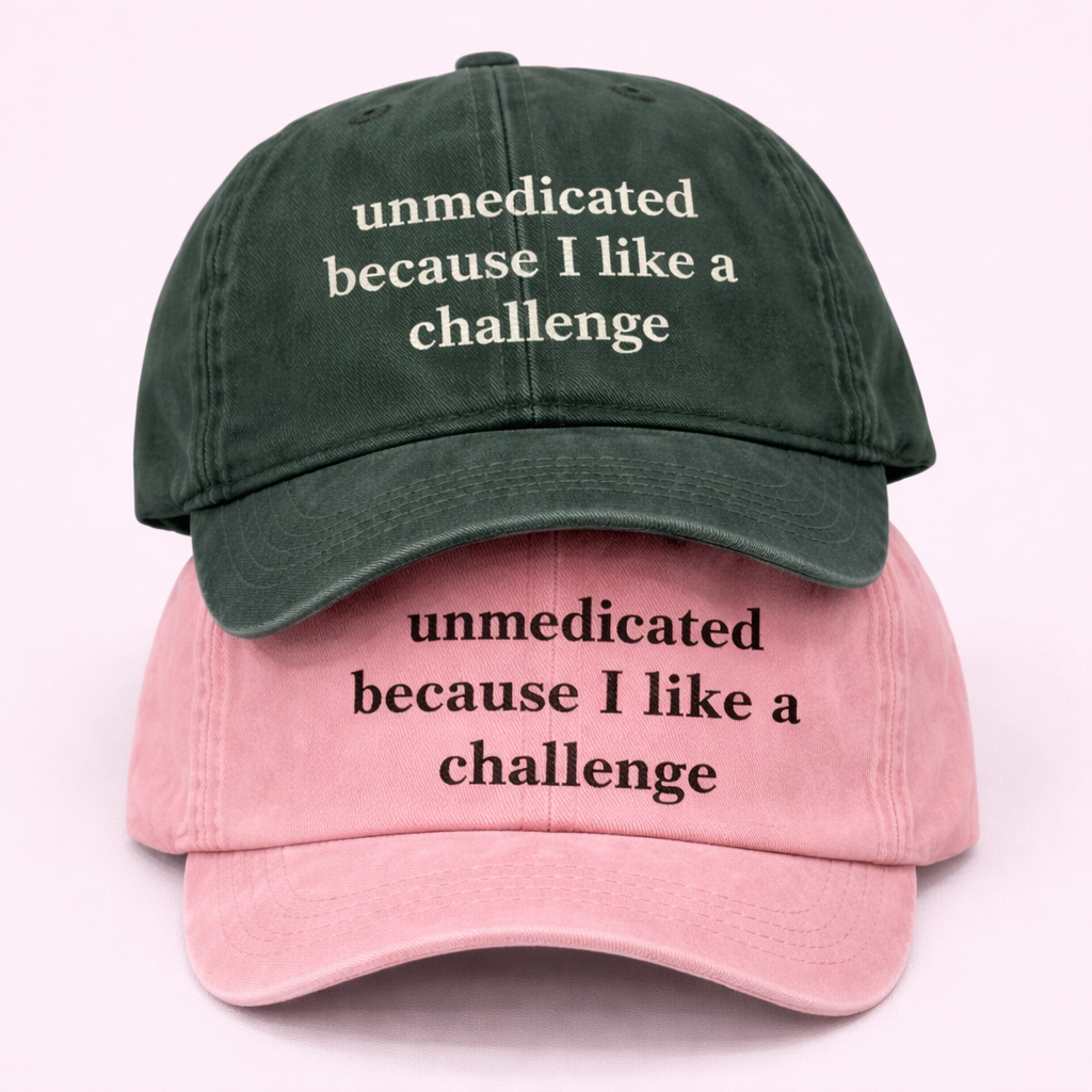 Unmedicated because I like a challenge cap