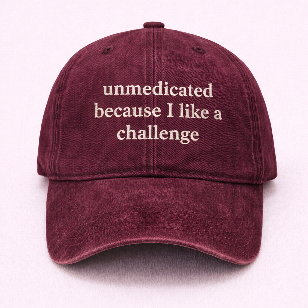Unmedicated because I like a challenge cap