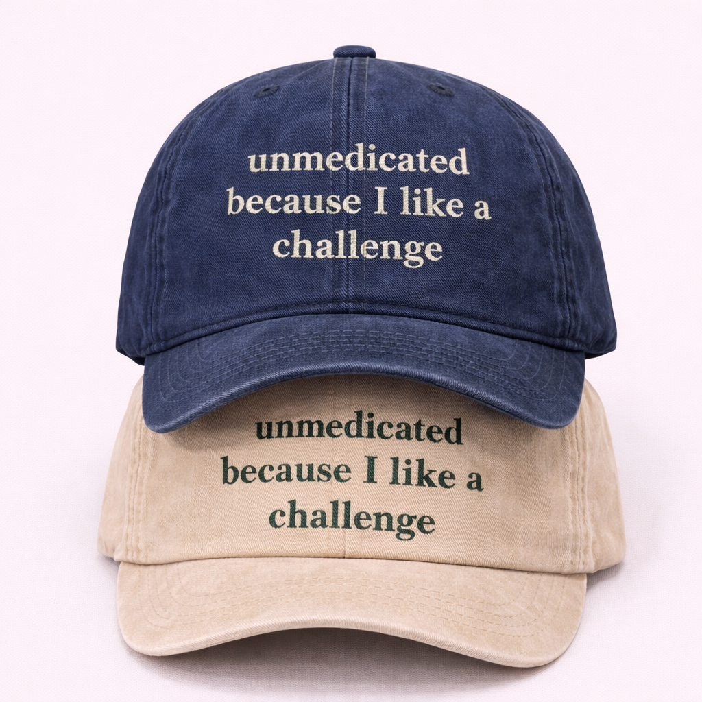 Unmedicated because I like a challenge cap